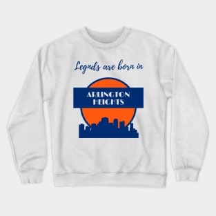 Legends are born in Arlington Heights Crewneck Sweatshirt